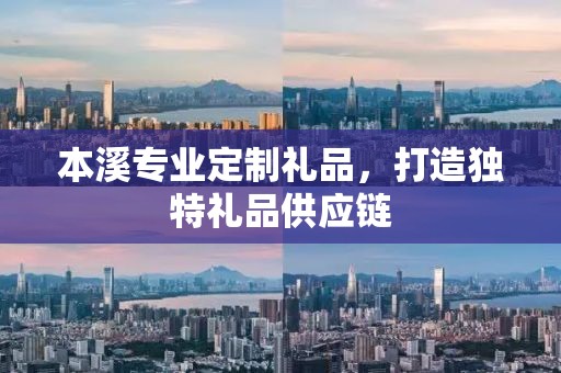 本溪专业定制礼品，打造独特礼品供应链