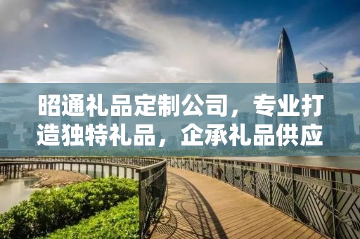 昭通礼品定制公司，专业打造独特礼品，企承礼品供应链引领行业新风尚