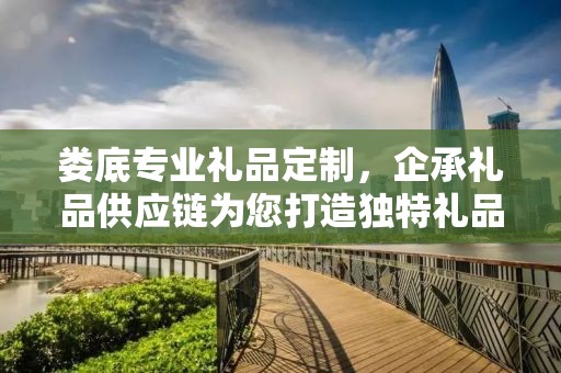 娄底专业礼品定制，企承礼品供应链为您打造独特礼品体验