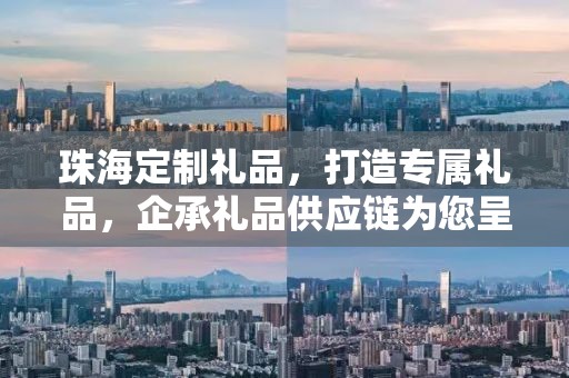 珠海定制礼品，打造专属礼品，企承礼品供应链为您呈现一站式服务