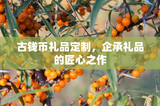 古钱币礼品定制，企承礼品的匠心之作
